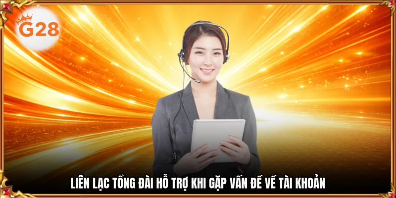 Liên lạc tổng đài hỗ trợ khi gặp vấn đề về tài khoản
